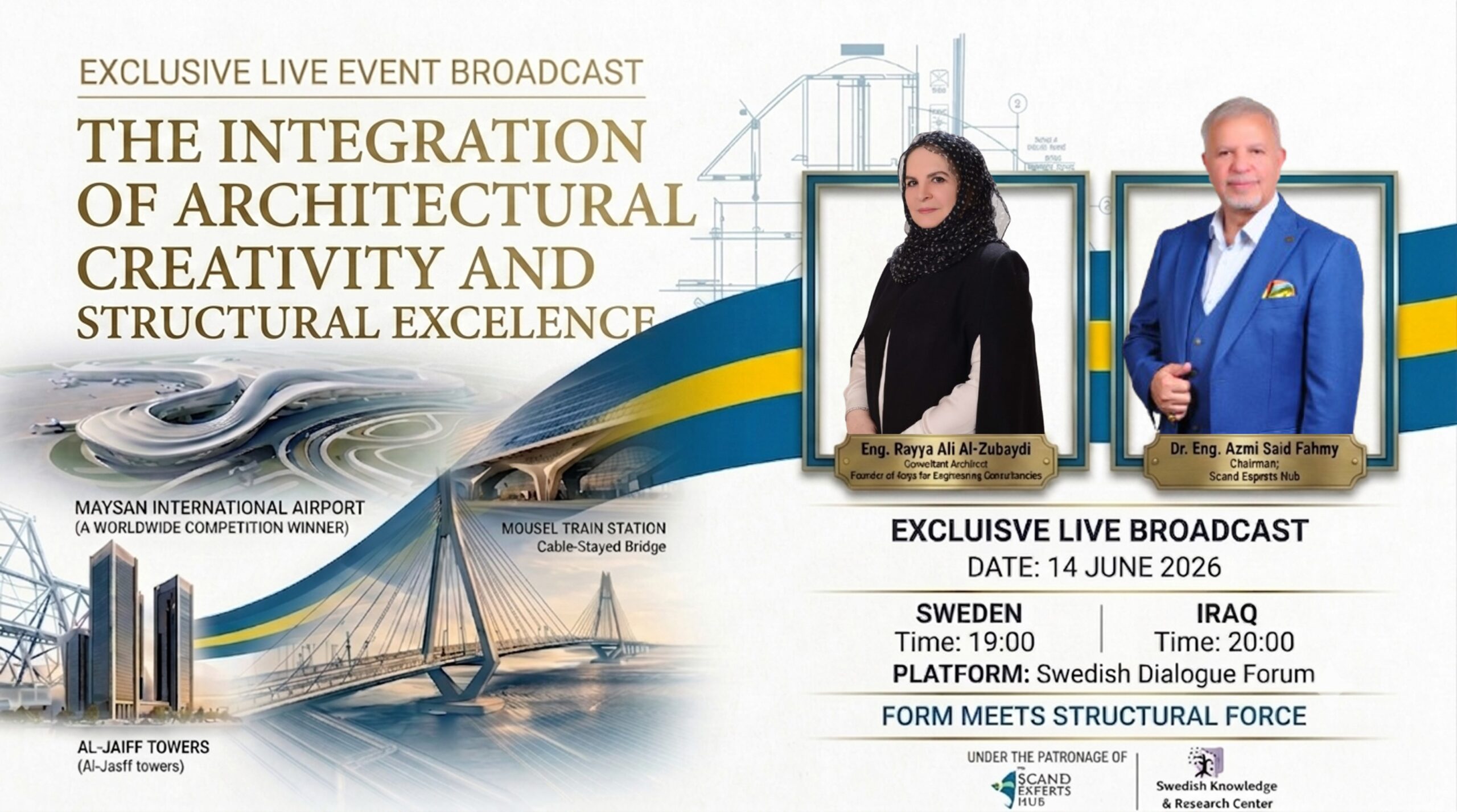 A professional promotional poster for an exclusive live event broadcast titled "The Integration of Architectural Creativity and Structural Excellence." The background features architectural blueprints and illustrations of the Maysan International Airport and a cable-stayed bridge. On the left, the event title is presented in large gold lettering. The right side contains two prominent portrait frames, each with a gold plaque. The left plaque names "Eng. Rayya Ali Al-Zubaydi" as Consultant Architect, and the right plaque names "Dr. Eng. Azmi Said Fahmy" as Chairman, Scand Experts Hub. The poster includes event details: Date: 14 June 2026; Times: Sweden 19:00 and Iraq 20:00; Platform: Swedish Dialogue Forum. Below this, the tagline reads: "FORM MEETS STRUCTURAL FORCE." At the bottom, the logos for "Scand Experts Hub" and "Swedish Knowledge & Research Center" are visible. The layout is bordered by the blue and yellow colors of the Swedish flag.